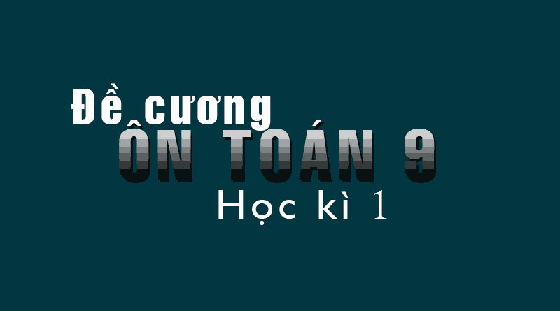 Đề cương toán 9 học kì 1 đại số hình học bài tập 100 trang